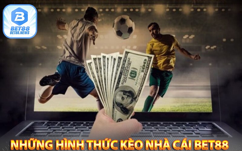 Những hình thức kèo nhà cái bet88 hấp dẫn nhất 